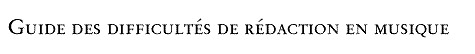 Guide des difficultés de rédaction en musique (GDRM) mis en forme avec des petites capitales